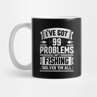 I've got 99 problems but fishing solves 'em all Mug